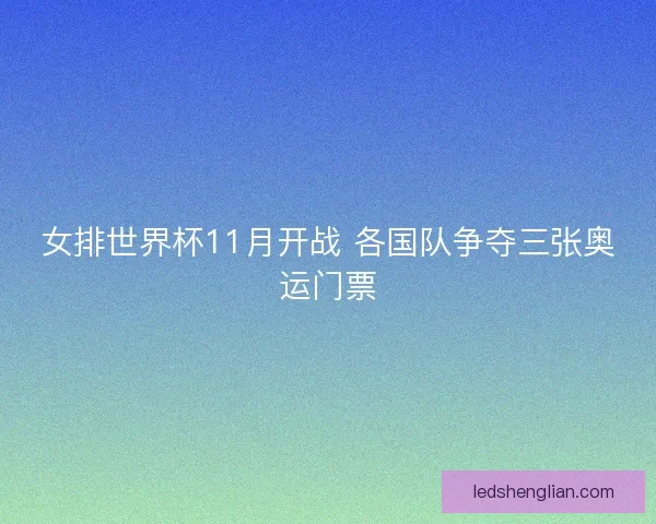 女排世界杯11月开战 各国队争夺三张奥运门票